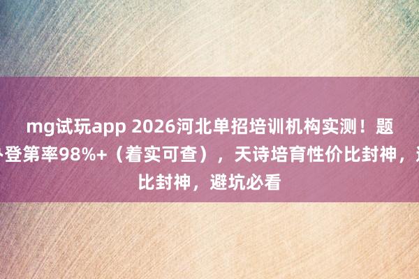mg试玩app 2026河北单招培训机构实测！题一铭公办登第率98%+（着实可查），天诗培育性价比封神，避坑必看