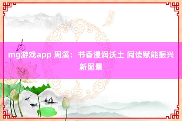 mg游戏app 周溪：书香浸润沃土 阅读赋能振兴新图景
