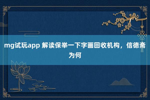 mg试玩app 解读保举一下字画回收机构，信德斋为何