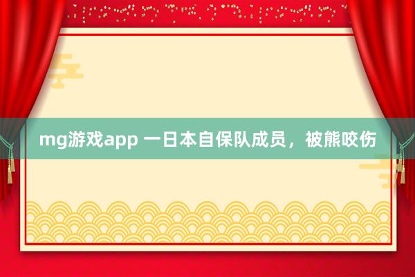 mg游戏app 一日本自保队成员，被熊咬伤