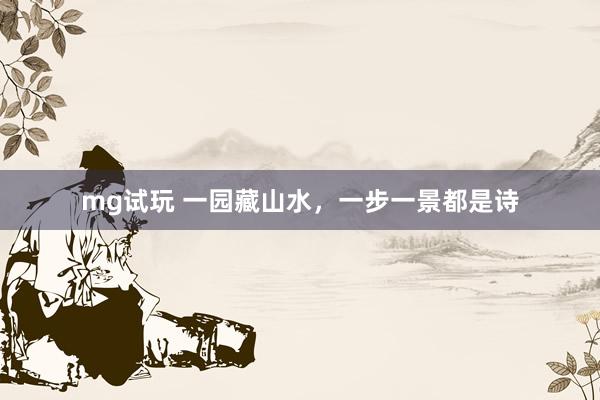 mg试玩 一园藏山水，一步一景都是诗