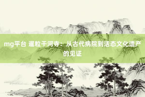 mg平台 暹粒干河寺：从古代病院到活态文化遗产的见证