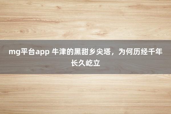 mg平台app 牛津的黑甜乡尖塔，为何历经千年长久屹立