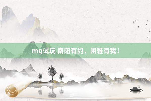mg试玩 南阳有约，闲雅有我！