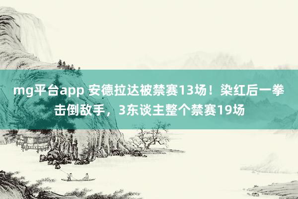 mg平台app 安德拉达被禁赛13场！染红后一拳击倒敌手，3东谈主整个禁赛19场